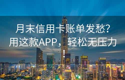 月末信用卡账单发愁？用这款APP，轻松无压力！