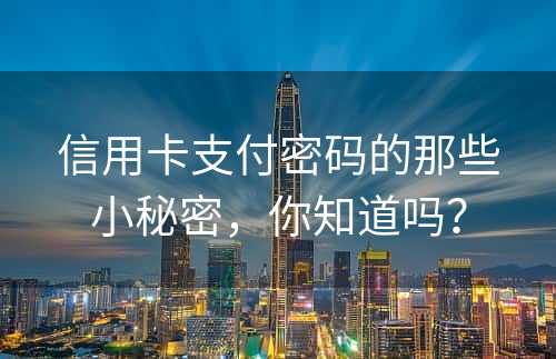 信用卡支付密码的那些小秘密，你知道吗？