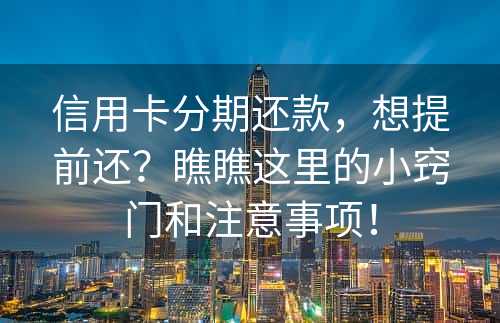 信用卡分期还款，想提前还？瞧瞧这里的小窍门和注意事项！