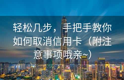 轻松几步，手把手教你如何取消信用卡（附注意事项哦亲~）