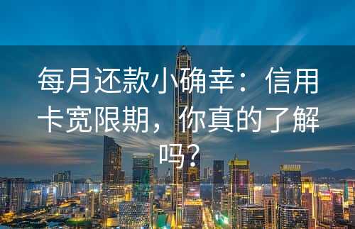 每月还款小确幸：信用卡宽限期，你真的了解吗？